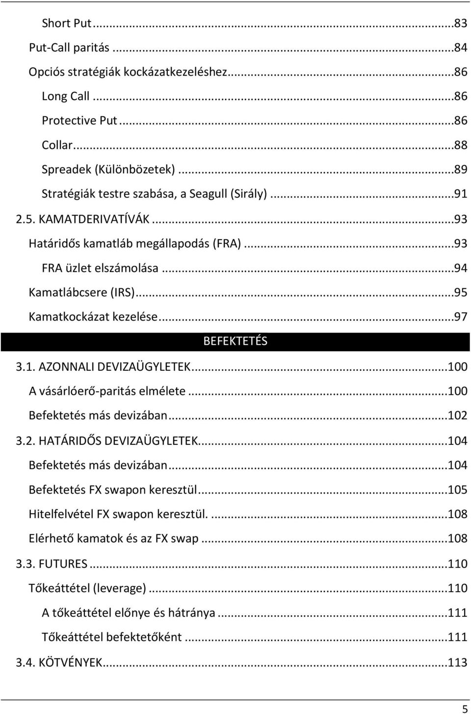 ..95 Kamatkockázat kezelése...97 BEFEKTETÉS 3.1. AZONNALI DEVIZAÜGYLETEK...100 A vásárlóerő-paritás elmélete...100 Befektetés más devizában...102 3.2. HATÁRIDŐS DEVIZAÜGYLETEK.