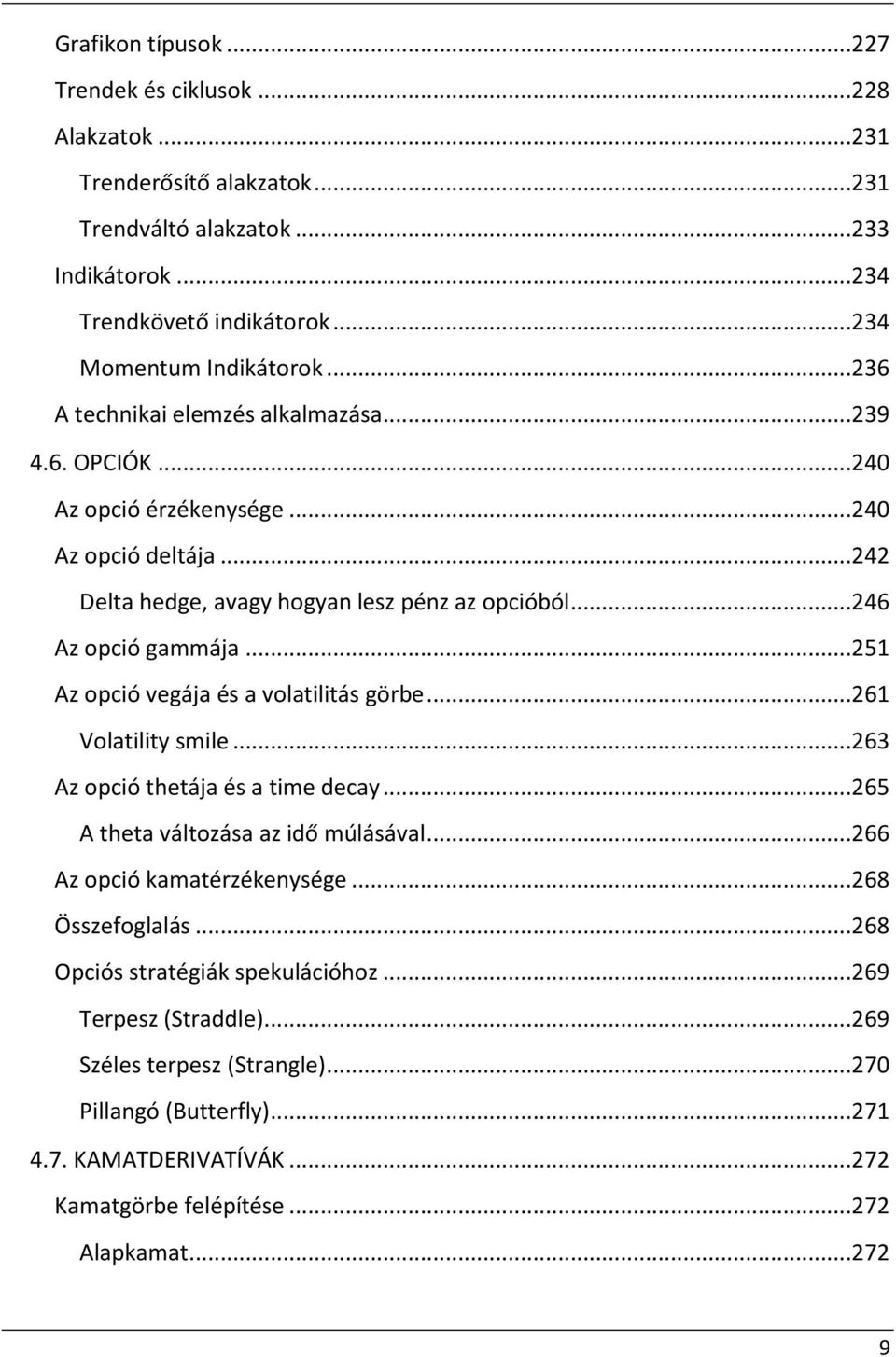 ..251 Az opció vegája és a volatilitás görbe...261 Volatility smile...263 Az opció thetája és a time decay...265 A theta változása az idő múlásával...266 Az opció kamatérzékenysége.