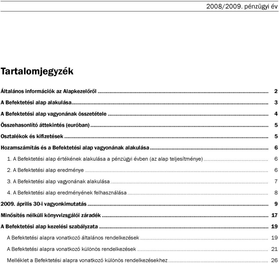 A Befektetési alap eredménye... 6 3. A Befektetési alap vagyonának alakulása... 7 4. A Befektetési alap eredményének felhasználása... 8 2009. április 30-i vagyonkimutatás.