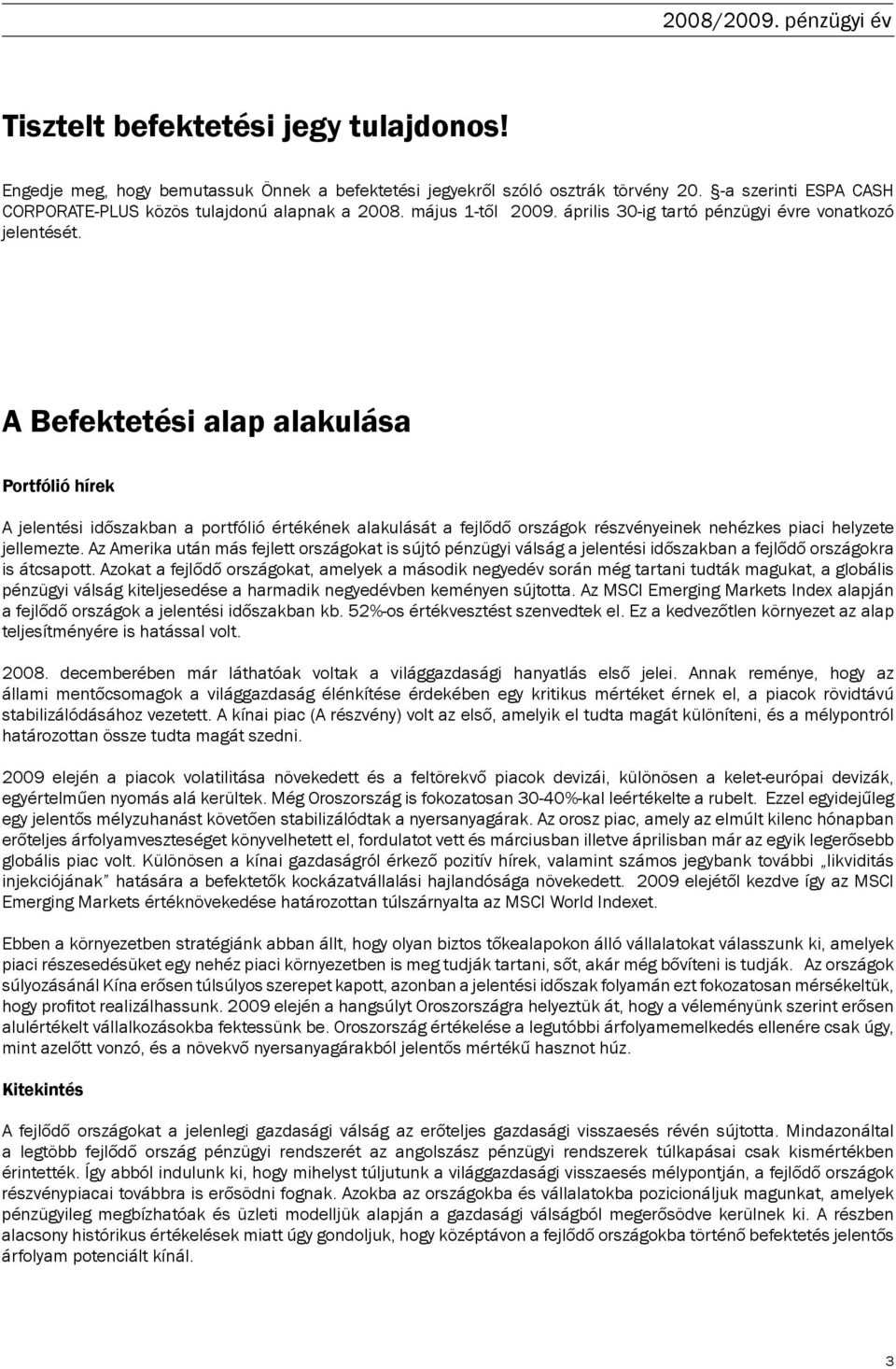 A Befektetési alap alakulása Portfólió hírek A jelentési időszakban a portfólió értékének alakulását a fejlődő országok részvényeinek nehézkes piaci helyzete jellemezte.