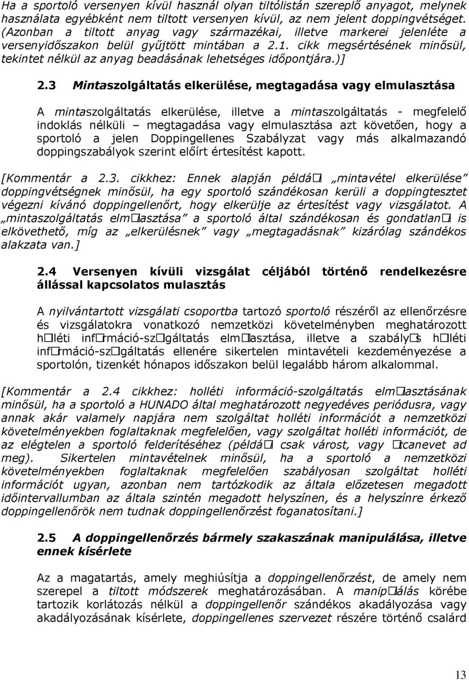 2.3. cikkhez: Ennek alapján például mintavétel elkerülése A mintaszolgáltatás elmulasztása a sportoló által szándékosan és gondatlanul is alakzata van.