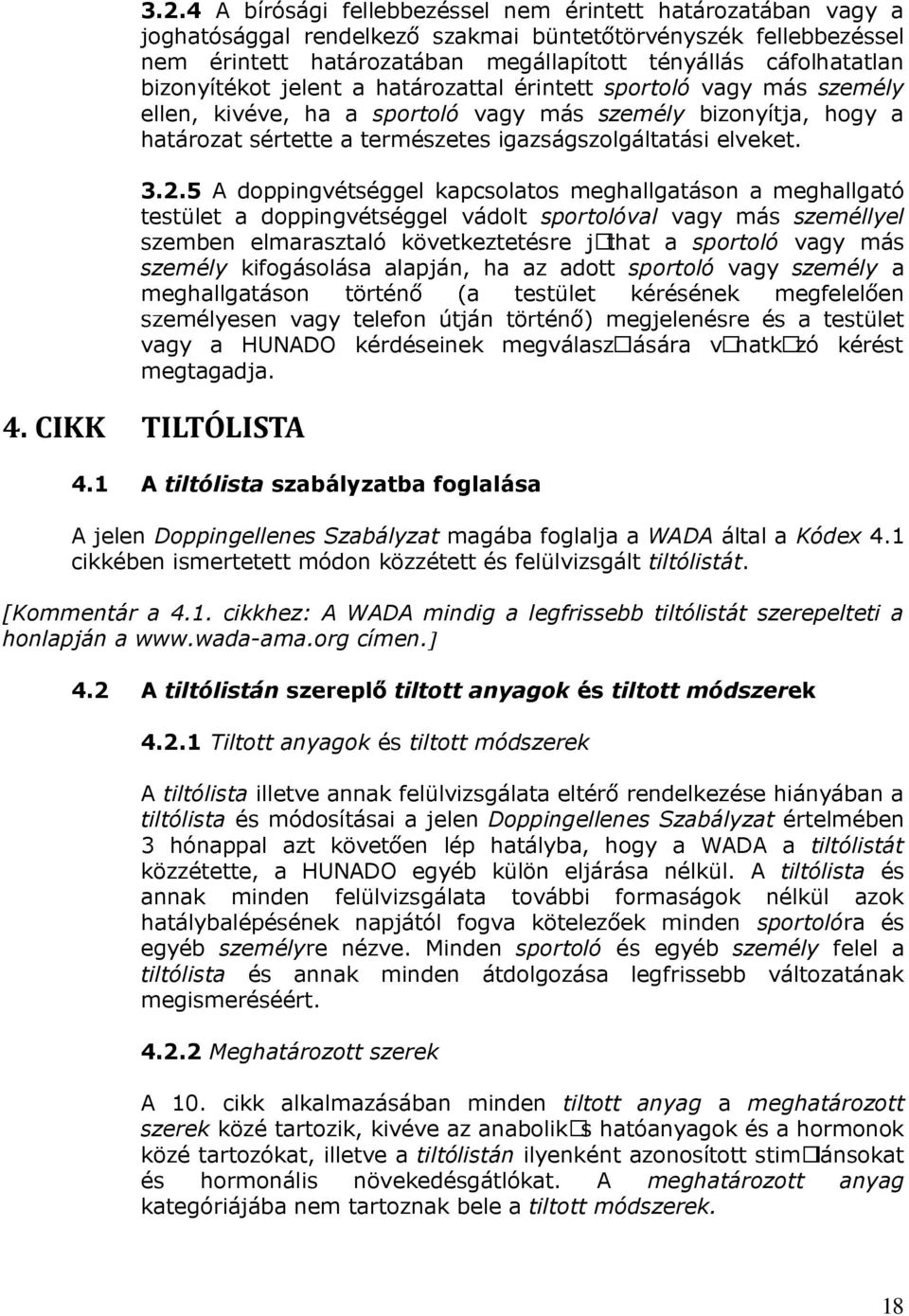 5 A doppingvétséggel kapcsolatos meghallgatáson a meghallgató testület a doppingvétséggel vádolt sportolóval vagy más személlyel szemben elmarasztaló következtetésre juthat a sportoló vagy más