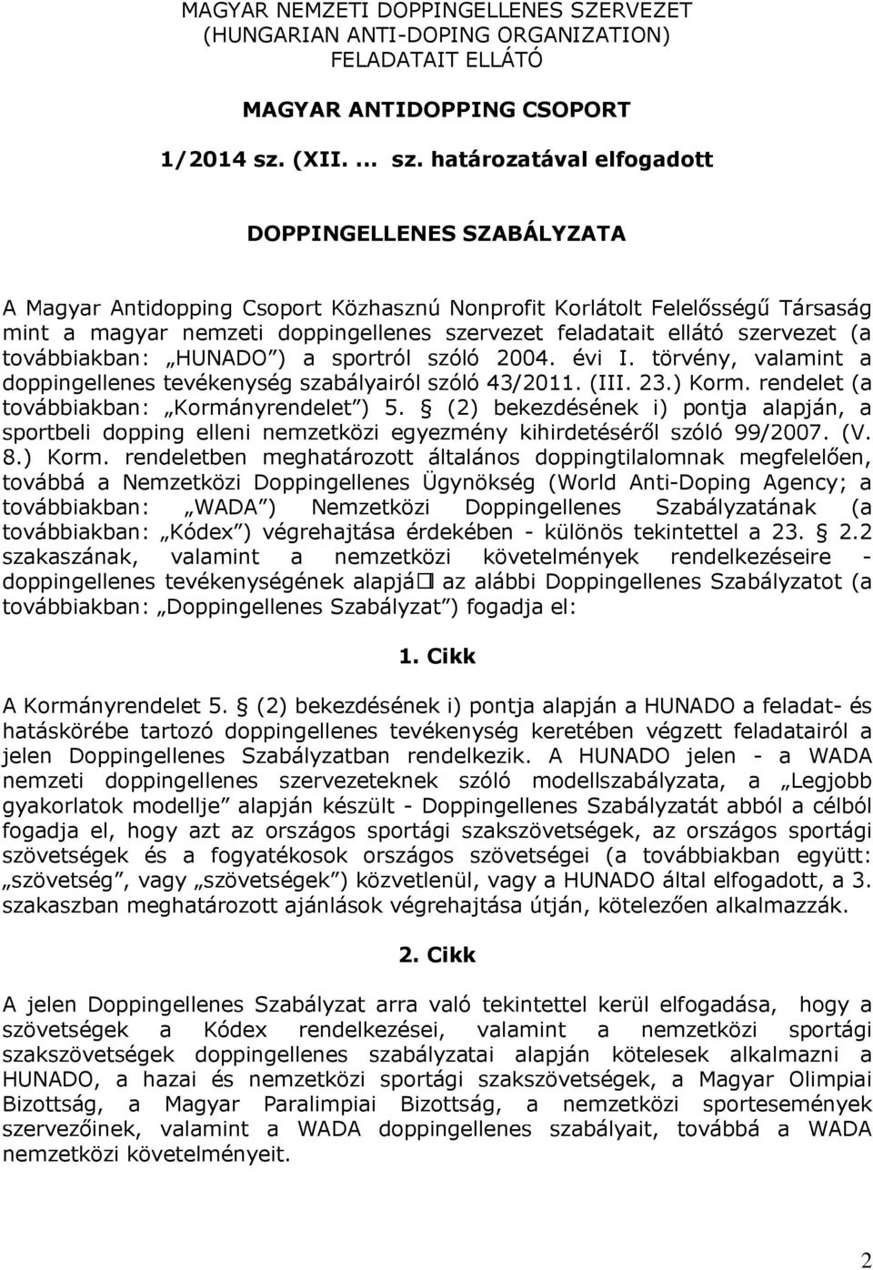 törvény, valamint a doppingellenes tevékenység szabályairól szóló 43/2011.(III. 23.) Korm. rendelet(a továbbiakban: Kormányrendelet ) 5.