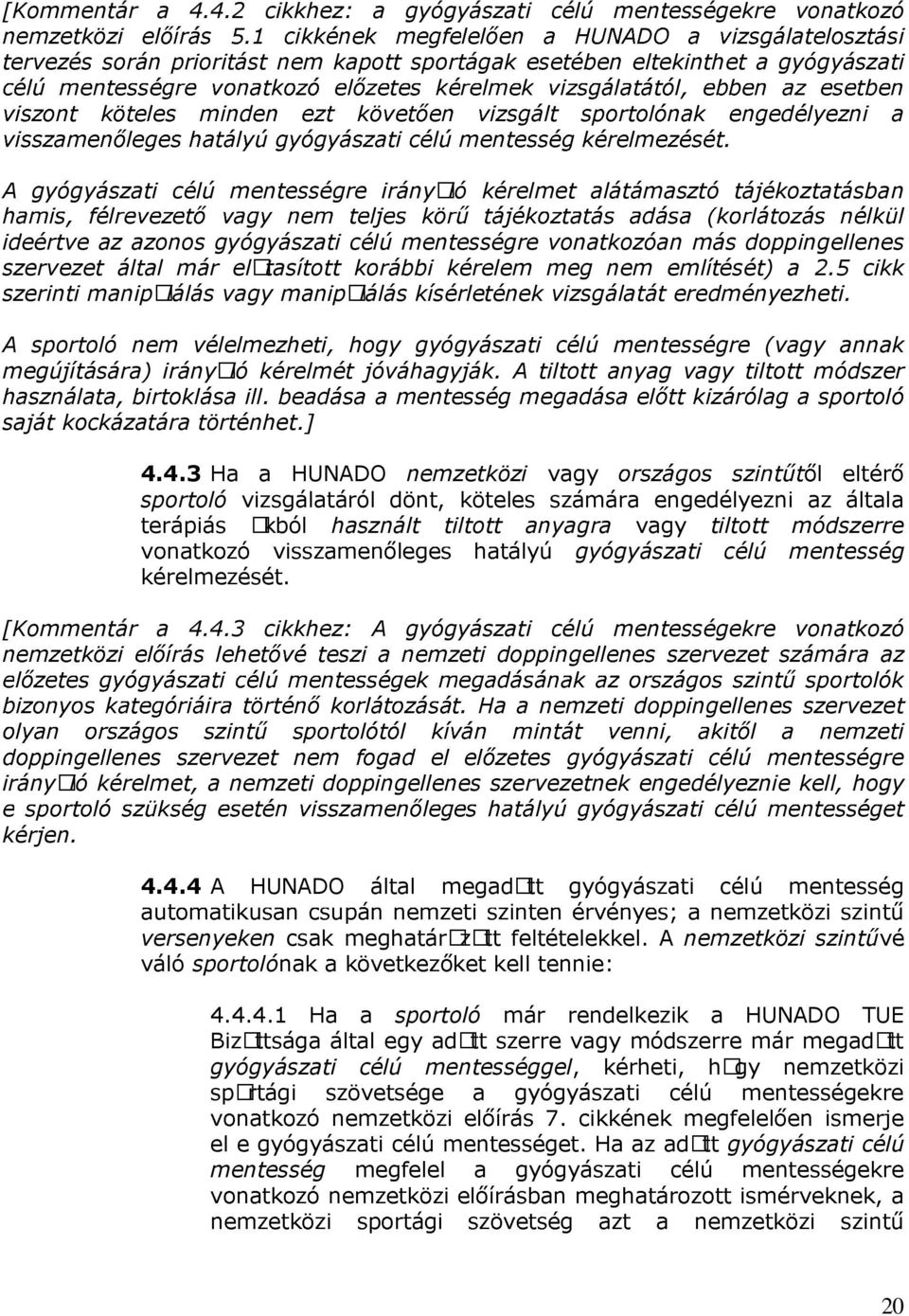tájékoztatásban ideértve az azonos gyógyászati célú mentességre vonatkozóan más doppingellenes szervezet által már elutasított korábbi kérelem meg nem említését) a 2.