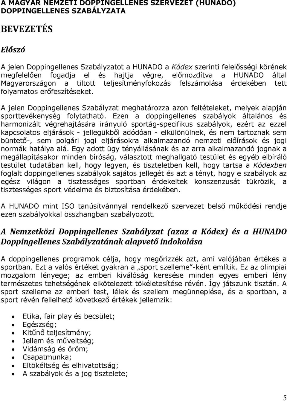 Ezen a doppingellenes szabályok általános és harmonizált végrehajtására irányuló sportág-specifikus szabályok, ezért az ezzel normák hatálya alá.