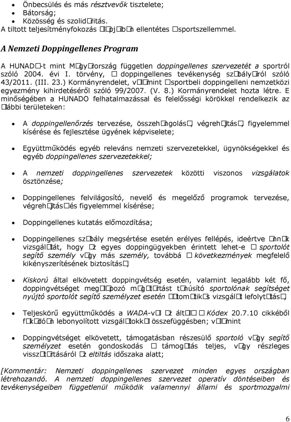 23.) Kormányrendelet, valamint asportbeli doppingelleni nemzetközi alábbi területeken: A tervezése, összehangolása, végrehajtása, figyelemmel kísérése és fejlesztése ügyének képviselete; egyéb