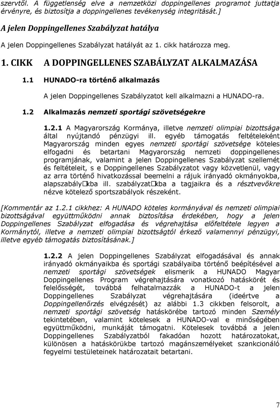 1 A jelen Doppingellenes Szabályzatot kell alkalmazni a HUNADO-ra. 1.2 Alkalmazás nemzeti sportági szövetségekre 1.2.1 A Magyarország Kormánya, illetve nemzeti olimpiai bizottsága által nyújtandó pénzügyi ill.