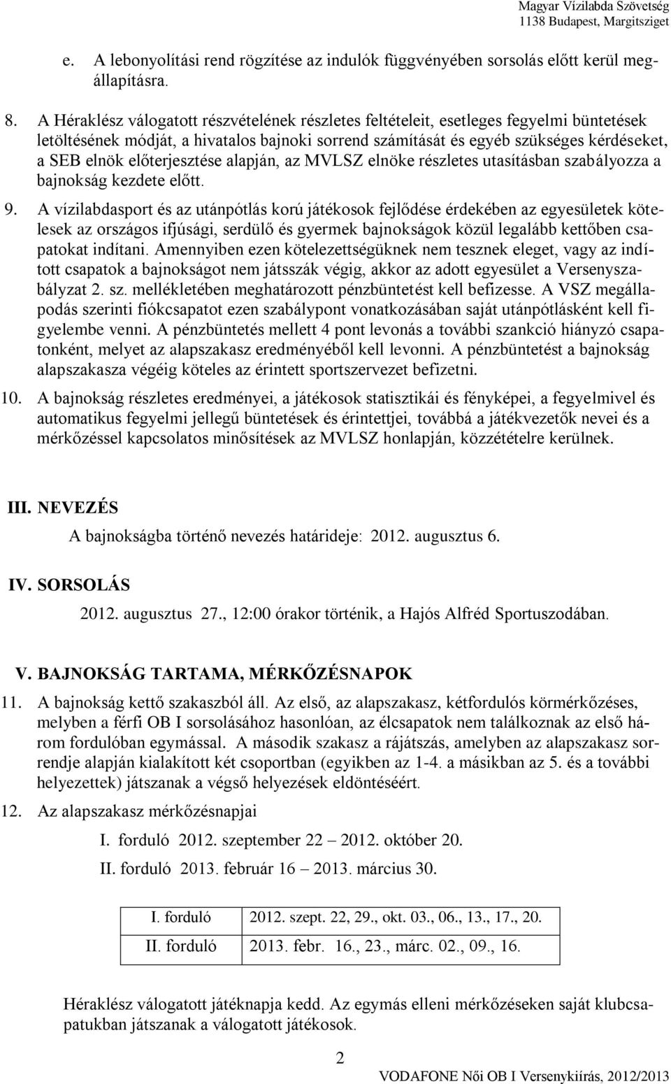 előterjesztése alapján, az MVLSZ elnöke részletes utasításban szabályozza a bajnokság kezdete előtt. 9.