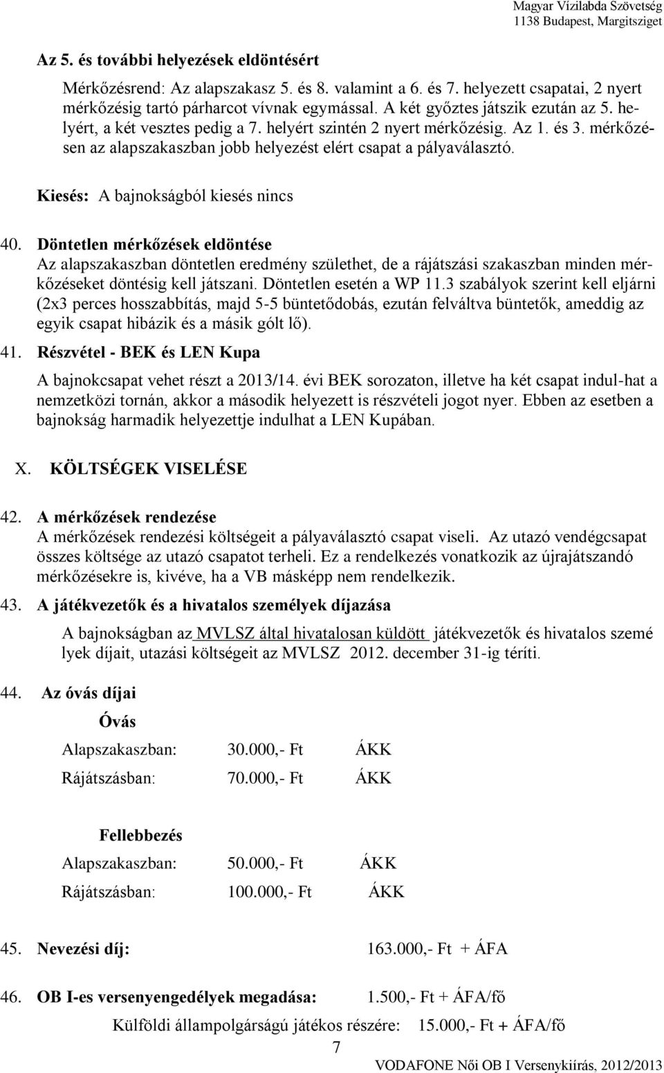Kiesés: A bajnokságból kiesés nincs 40. Döntetlen mérkőzések eldöntése Az alapszakaszban döntetlen eredmény születhet, de a rájátszási szakaszban minden mérkőzéseket döntésig kell játszani.