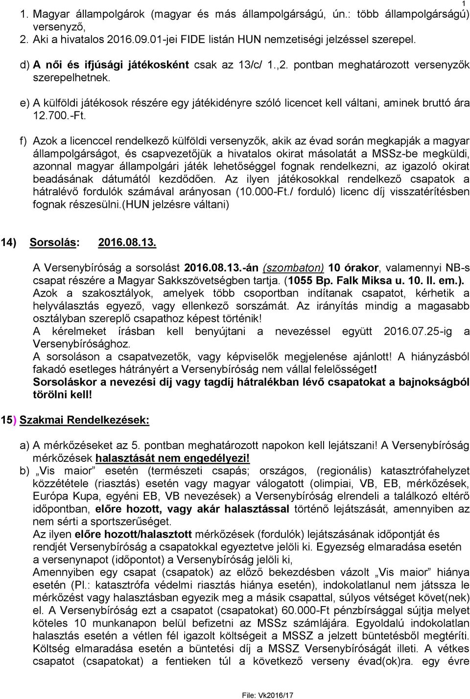 e) A külföldi játékosok részére egy játékidényre szóló licencet kell váltani, aminek bruttó ára 12.700.-Ft.