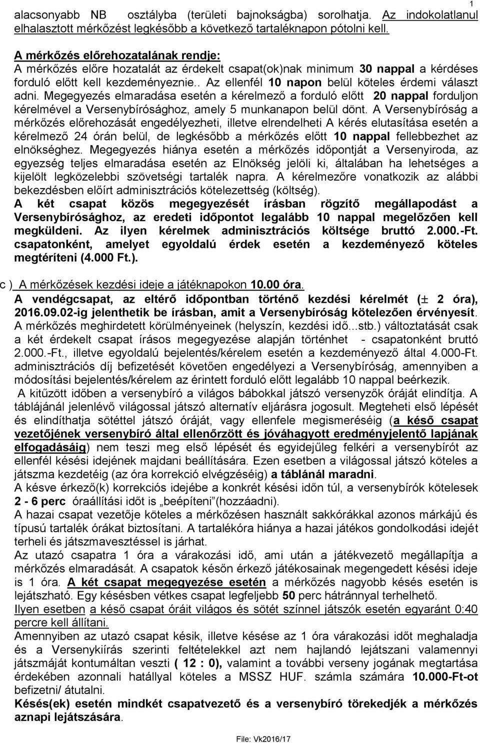 . Az ellenfél 10 napon belül köteles érdemi választ adni. Megegyezés elmaradása esetén a kérelmező a forduló előtt 20 nappal forduljon kérelmével a Versenybírósághoz, amely 5 munkanapon belül dönt.