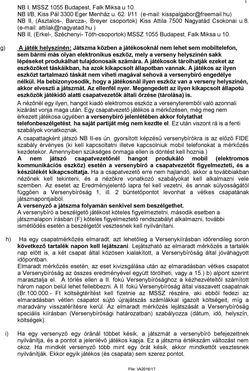 g) A játék helyszínén: Játszma közben a játékosoknál nem lehet sem mobiltelefon, sem bármi más olyan elektronikus eszköz, mely a verseny helyszínén sakk lépéseket produkálhat tulajdonosaik számára.