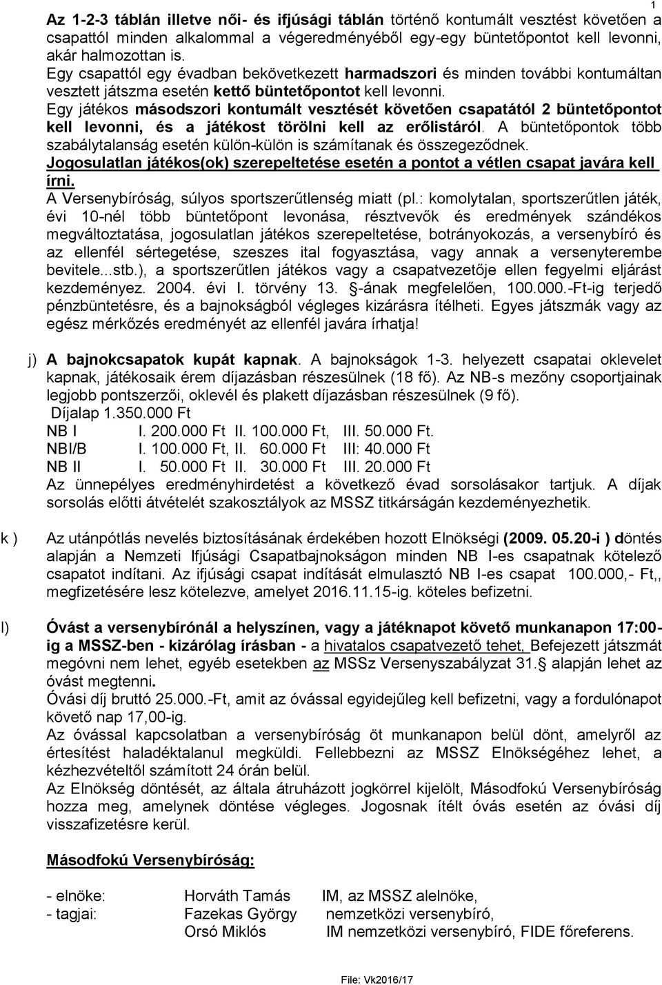Egy játékos másodszori kontumált vesztését követően csapatától 2 büntetőpontot kell levonni, és a játékost törölni kell az erőlistáról.