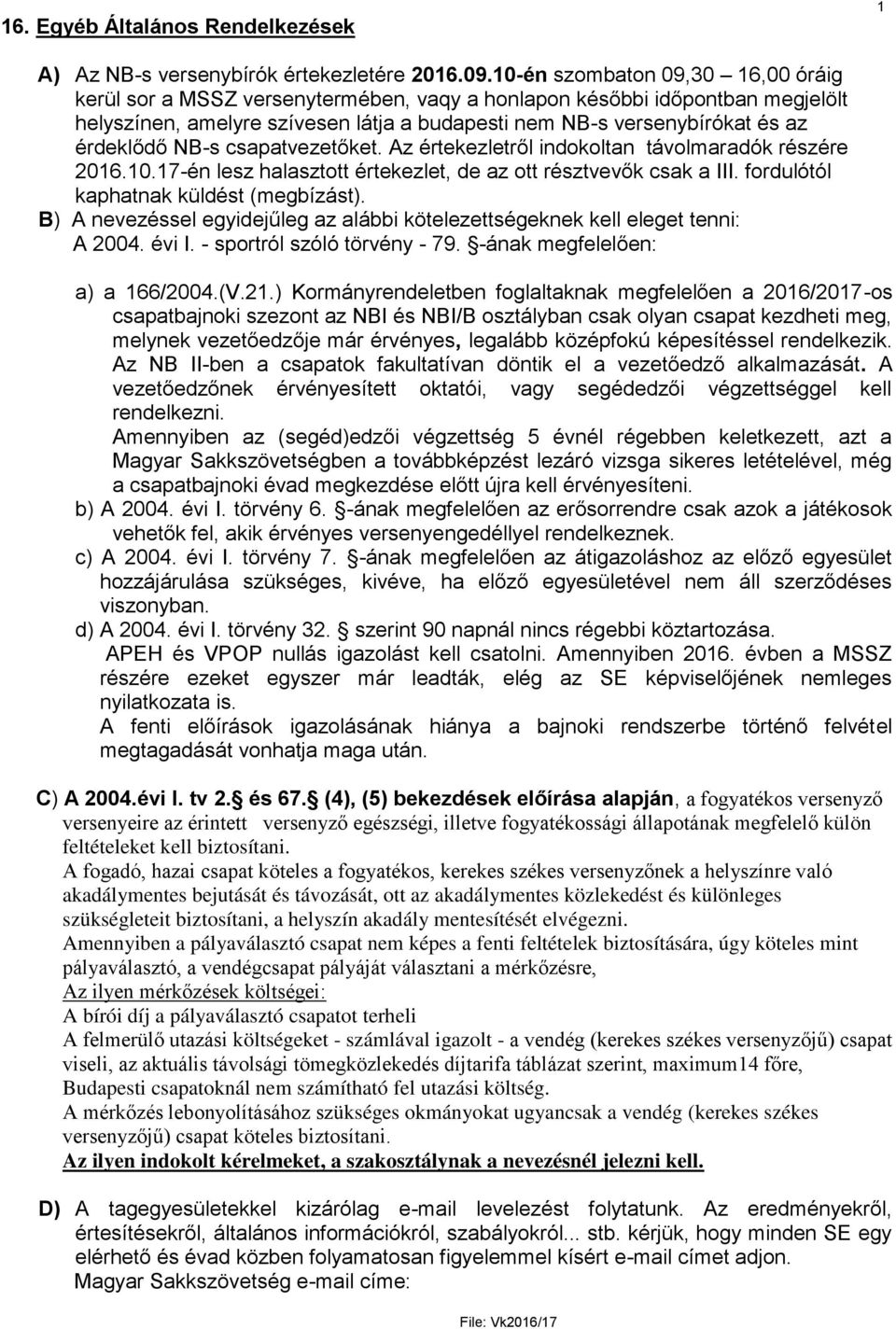 NB-s csapatvezetőket. Az értekezletről indokoltan távolmaradók részére 2016.10.17-én lesz halasztott értekezlet, de az ott résztvevők csak a III. fordulótól kaphatnak küldést (megbízást).