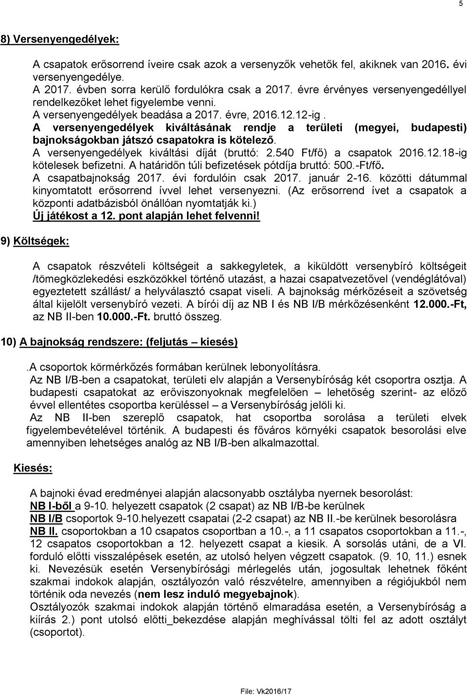 A versenyengedélyek kiváltásának rendje a területi (megyei, budapesti) bajnokságokban játszó csapatokra is kötelező. A versenyengedélyek kiváltási díját (bruttó: 2.540 Ft/fő) a csapatok 2016.12.