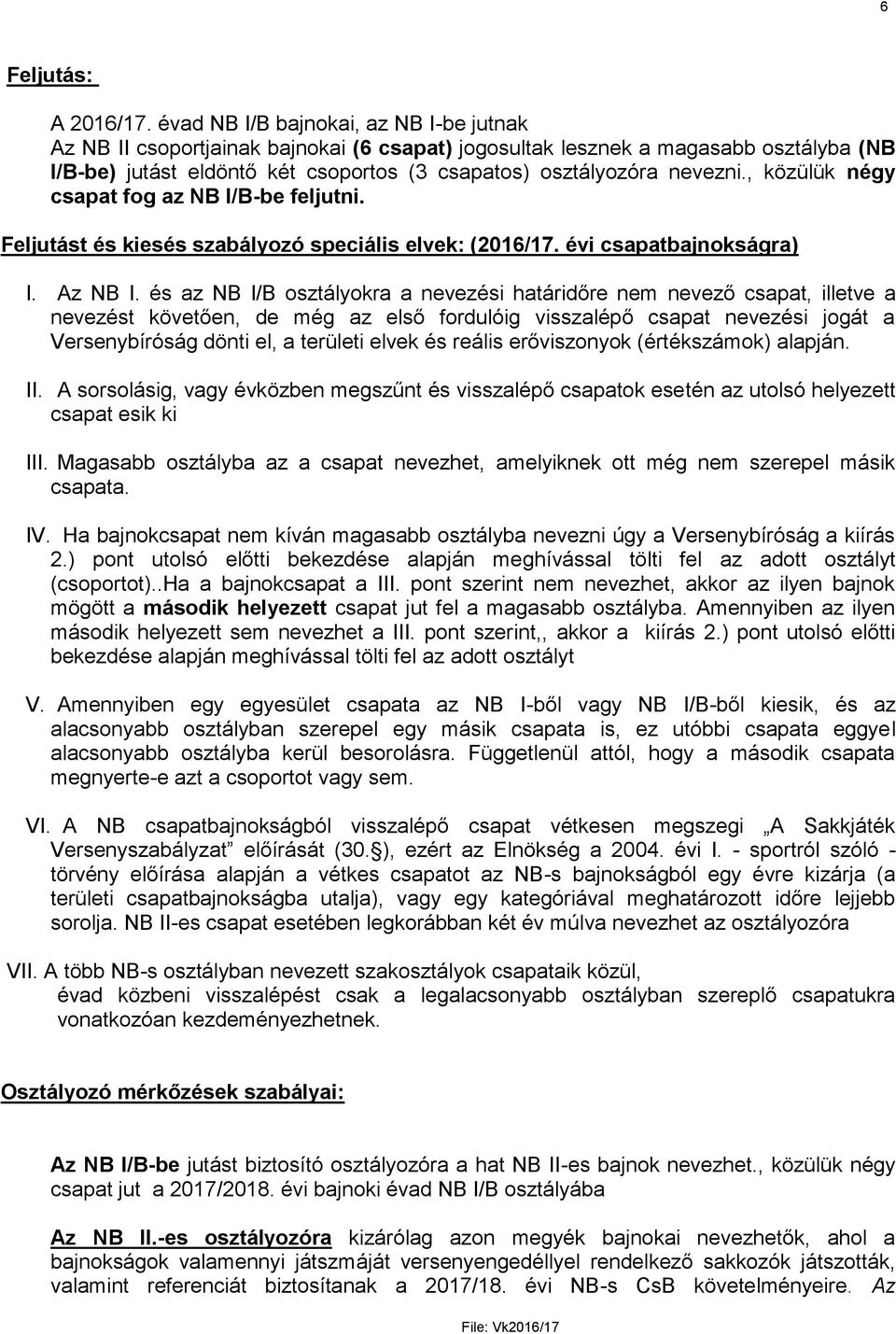, közülük négy csapat fog az NB I/B-be feljutni. Feljutást és kiesés szabályozó speciális elvek: (2016/17. évi csapatbajnokságra) I. Az NB I.