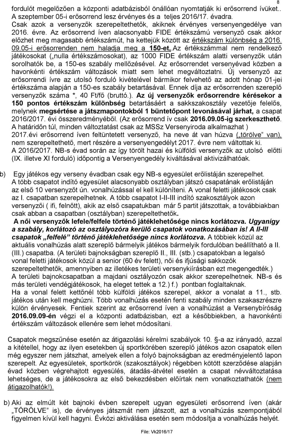 Az erősorrend íven alacsonyabb FIDE értékszámú versenyző csak akkor előzhet meg magasabb értékszámút, ha kettejük között az értékszám különbség a 2016. 09.05-i erősorrenden nem haladja meg a 150-et,.