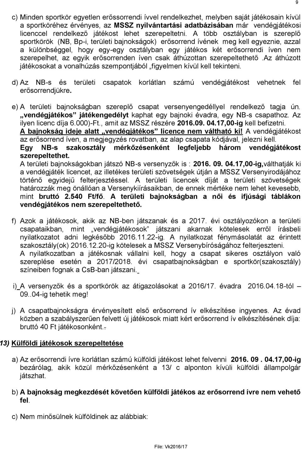 A több osztályban is szereplő sportkörök (NB, Bp-i, területi bajnokságok) erősorrend ívének meg kell egyeznie, azzal a különbséggel, hogy egy-egy osztályban egy játékos két erősorrendi íven nem