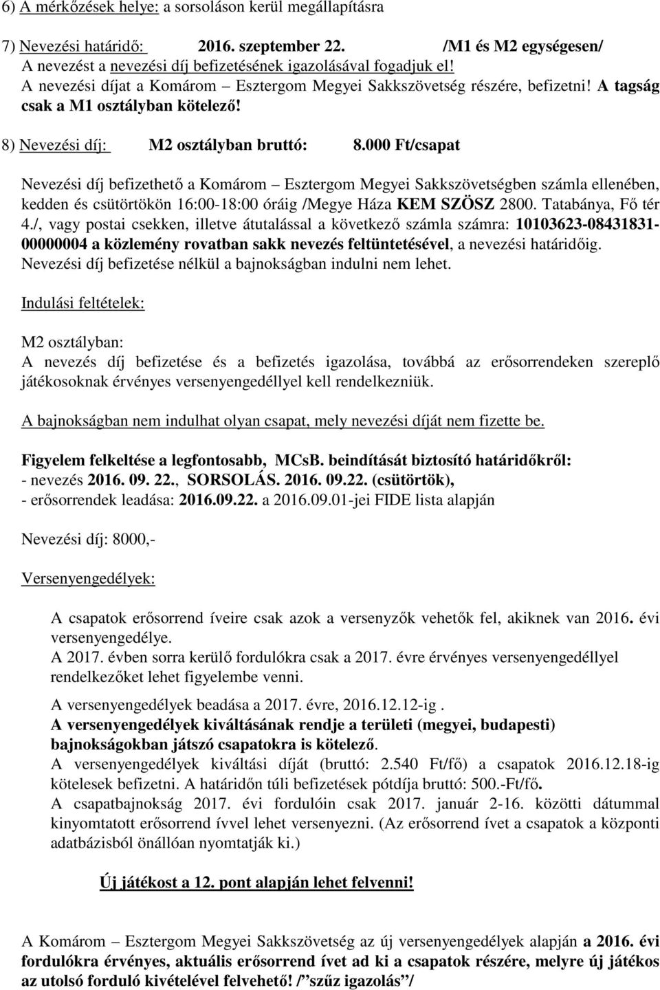 000 Ft/csapat Nevezési díj befizethető a Komárom Esztergom Megyei Sakkszövetségben számla ellenében, kedden és csütörtökön 16:00-18:00 óráig /Megye Háza KEM SZÖSZ 2800. Tatabánya, Fő tér 4.