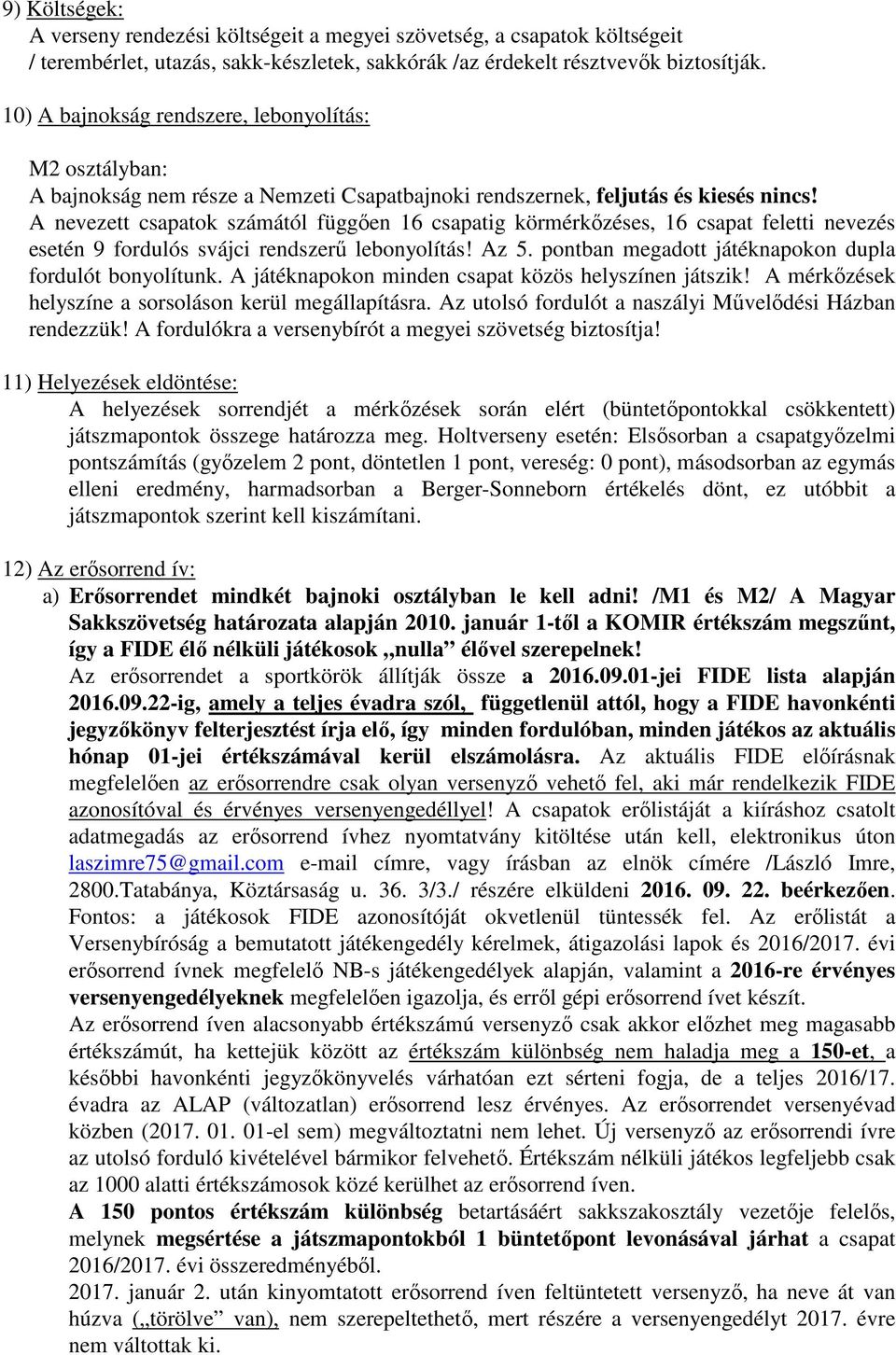 A nevezett csapatok számától függően 16 csapatig körmérkőzéses, 16 csapat feletti nevezés esetén 9 fordulós svájci rendszerű lebonyolítás! Az 5.