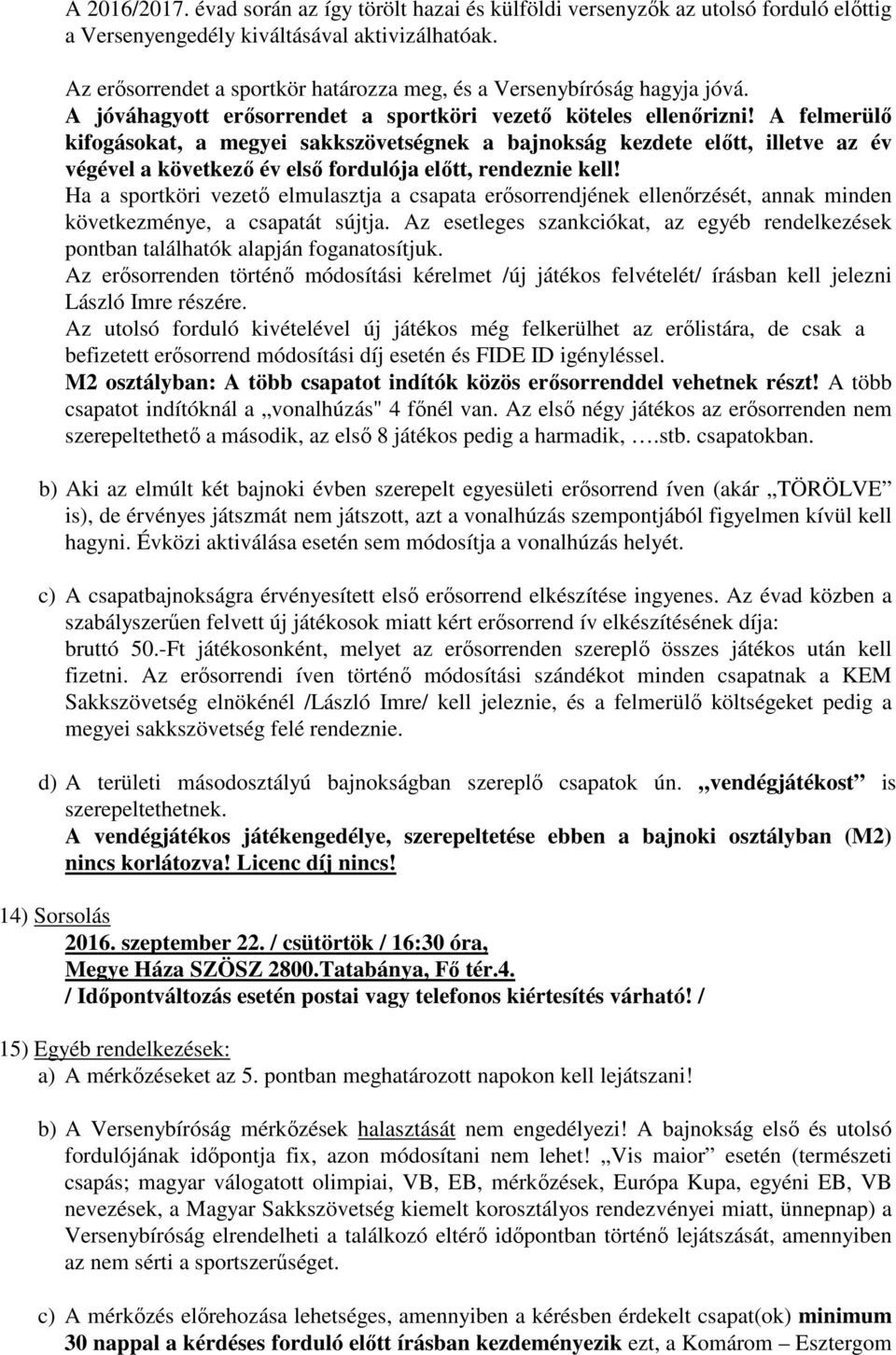 A felmerülő kifogásokat, a megyei sakkszövetségnek a bajnokság kezdete előtt, illetve az év végével a következő év első fordulója előtt, rendeznie kell!