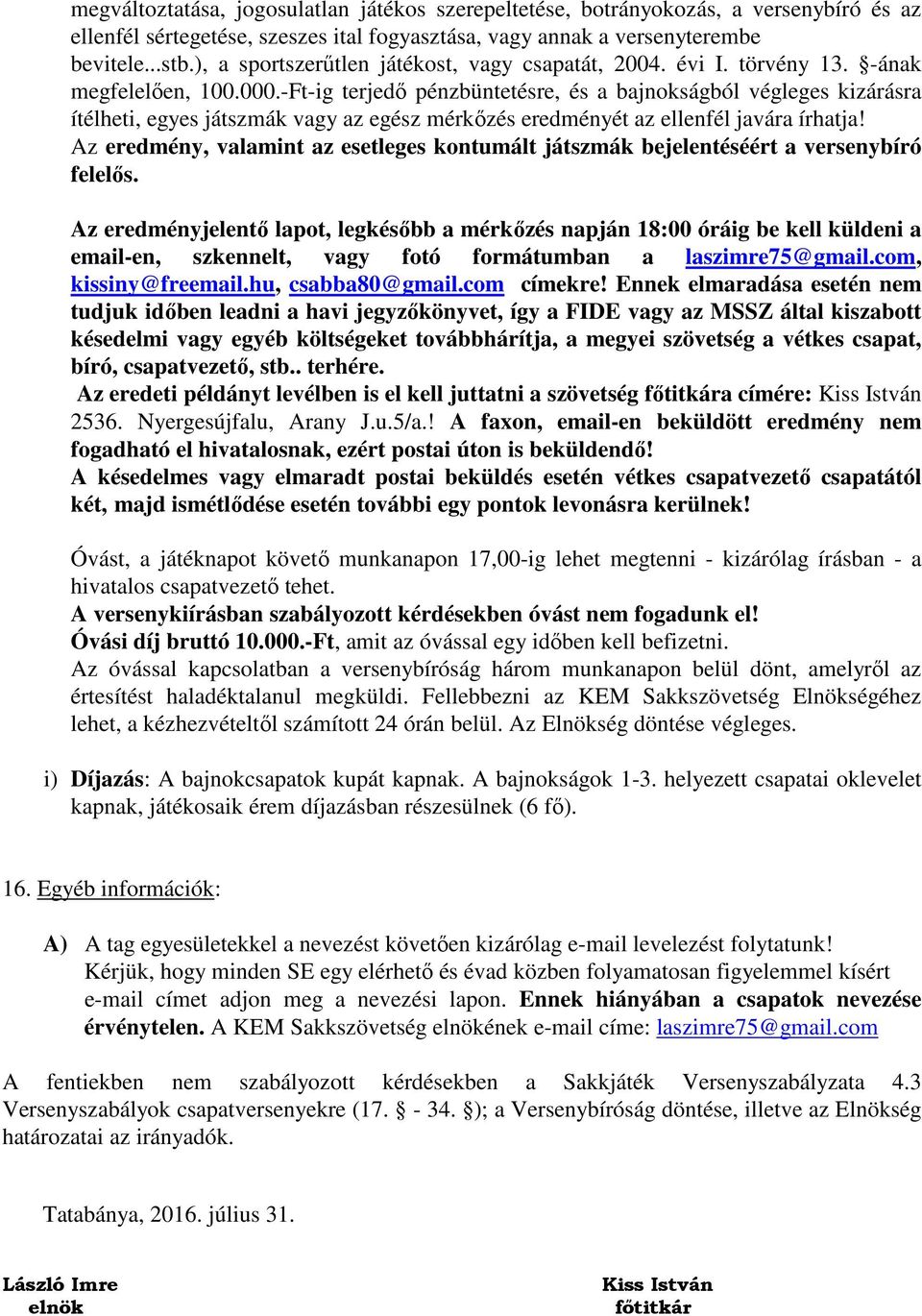 -Ft-ig terjedő pénzbüntetésre, és a bajnokságból végleges kizárásra ítélheti, egyes játszmák vagy az egész mérkőzés eredményét az ellenfél javára írhatja!