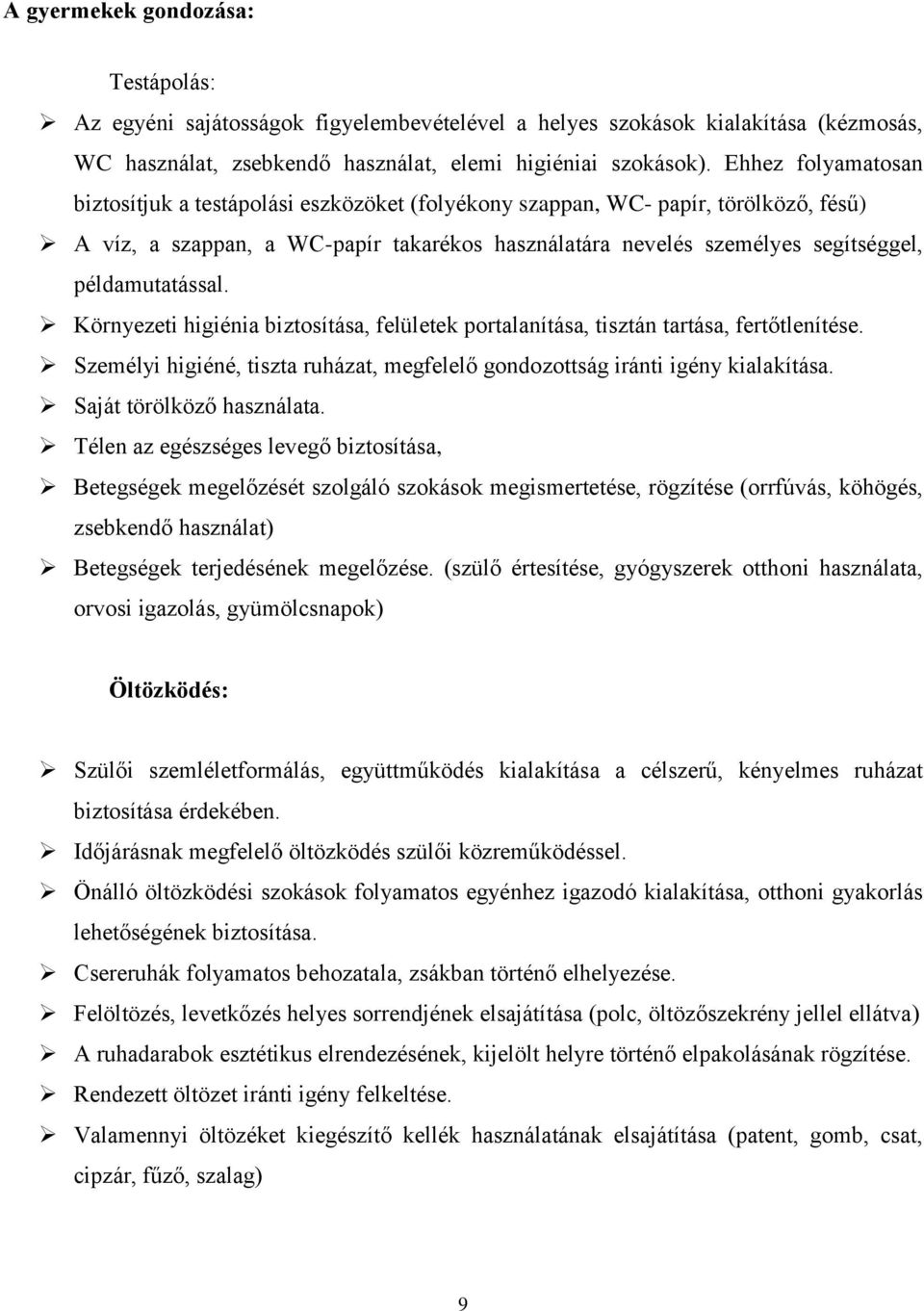 példamutatással. Környezeti higiénia biztosítása, felületek portalanítása, tisztán tartása, fertőtlenítése. Személyi higiéné, tiszta ruházat, megfelelő gondozottság iránti igény kialakítása.