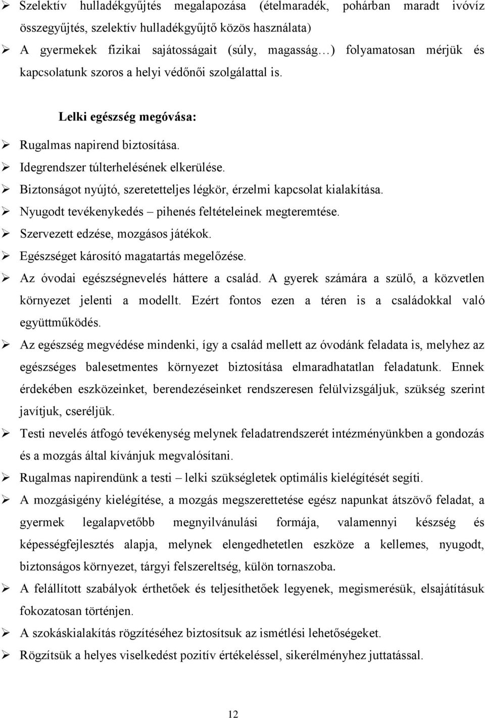 Biztonságot nyújtó, szeretetteljes légkör, érzelmi kapcsolat kialakítása. Nyugodt tevékenykedés pihenés feltételeinek megteremtése. Szervezett edzése, mozgásos játékok.