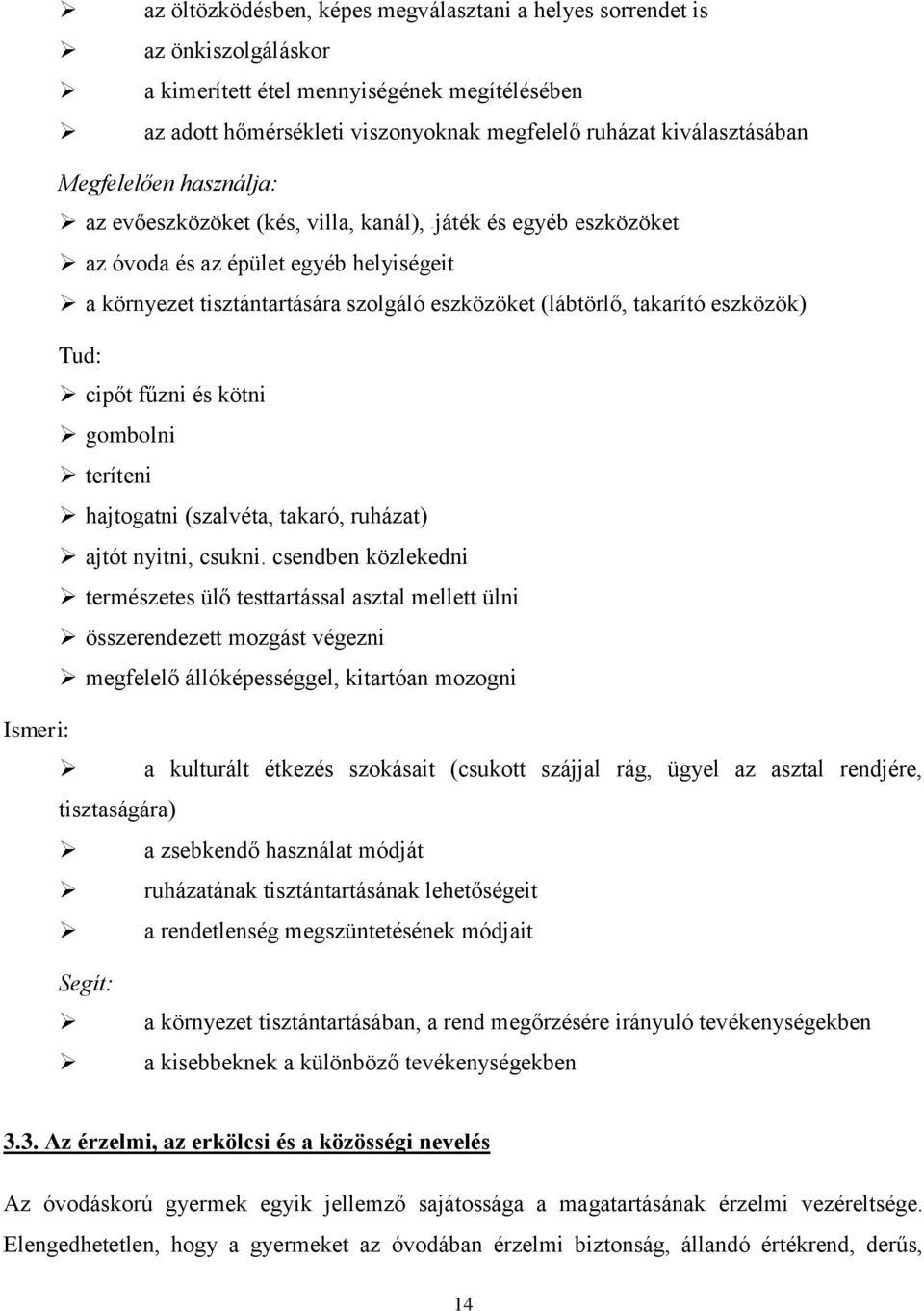 eszközök) Tud: cipőt fűzni és kötni gombolni teríteni hajtogatni (szalvéta, takaró, ruházat) ajtót nyitni, csukni.