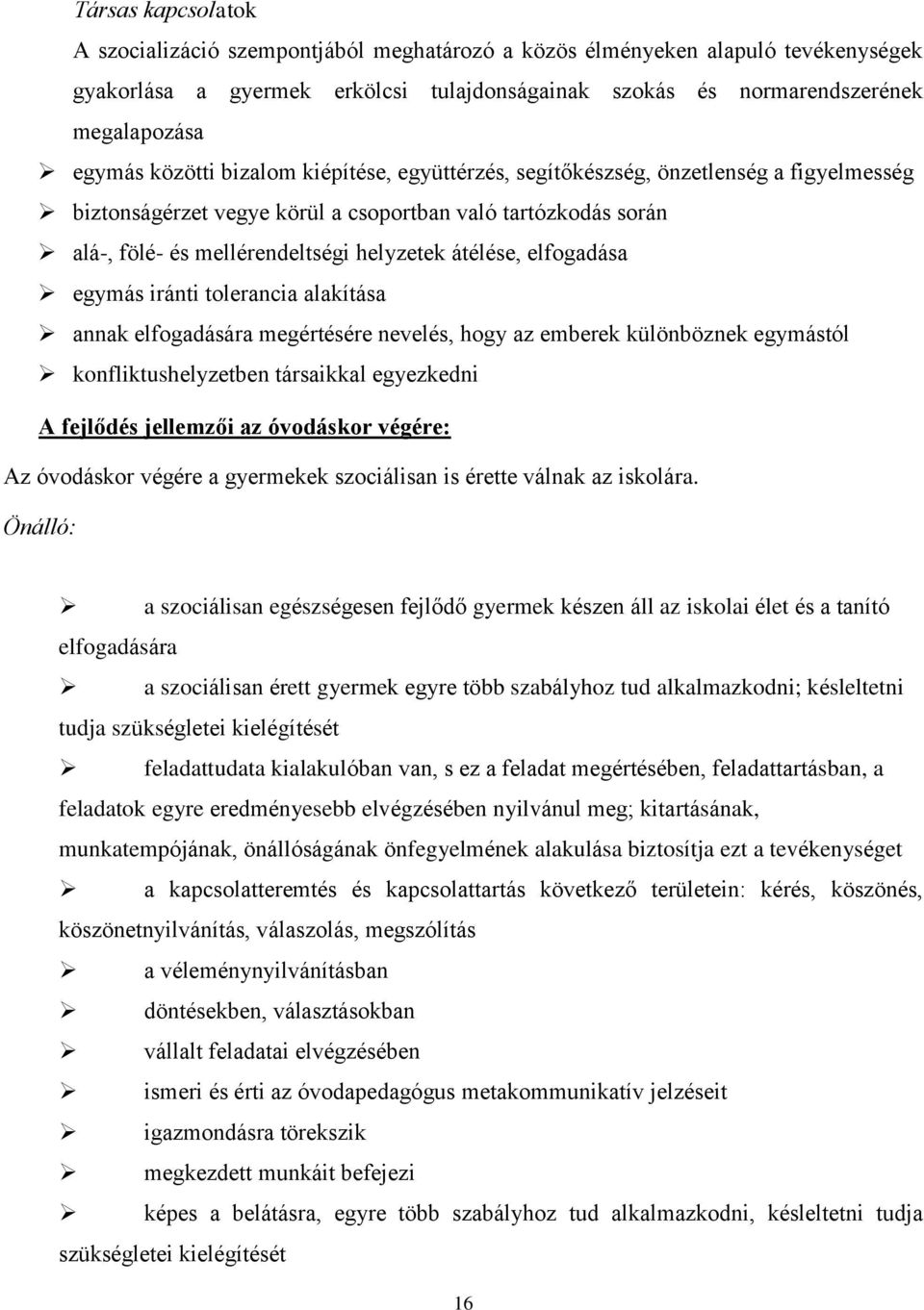 elfogadása egymás iránti tolerancia alakítása annak elfogadására megértésére nevelés, hogy az emberek különböznek egymástól konfliktushelyzetben társaikkal egyezkedni A fejlődés jellemzői az