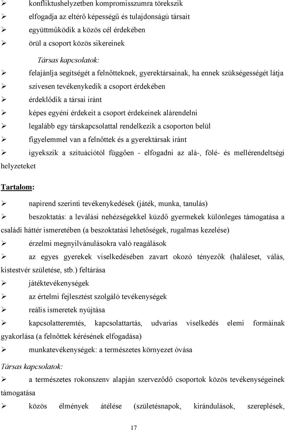 legalább egy társkapcsolattal rendelkezik a csoporton belül figyelemmel van a felnőttek és a gyerektársak iránt igyekszik a szituációtól függően - elfogadni az alá-, fölé- és mellérendeltségi