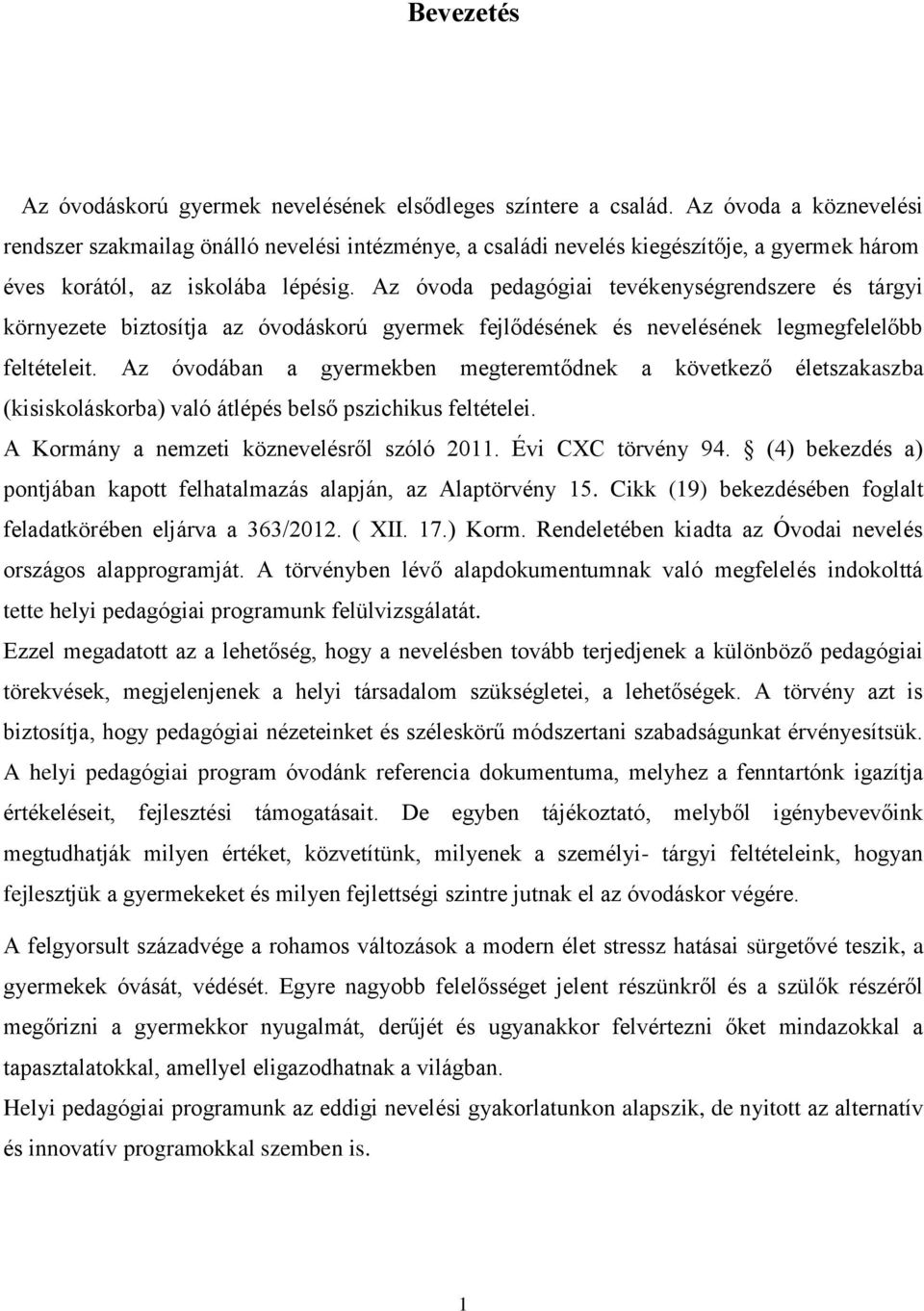 Az óvoda pedagógiai tevékenységrendszere és tárgyi környezete biztosítja az óvodáskorú gyermek fejlődésének és nevelésének legmegfelelőbb feltételeit.