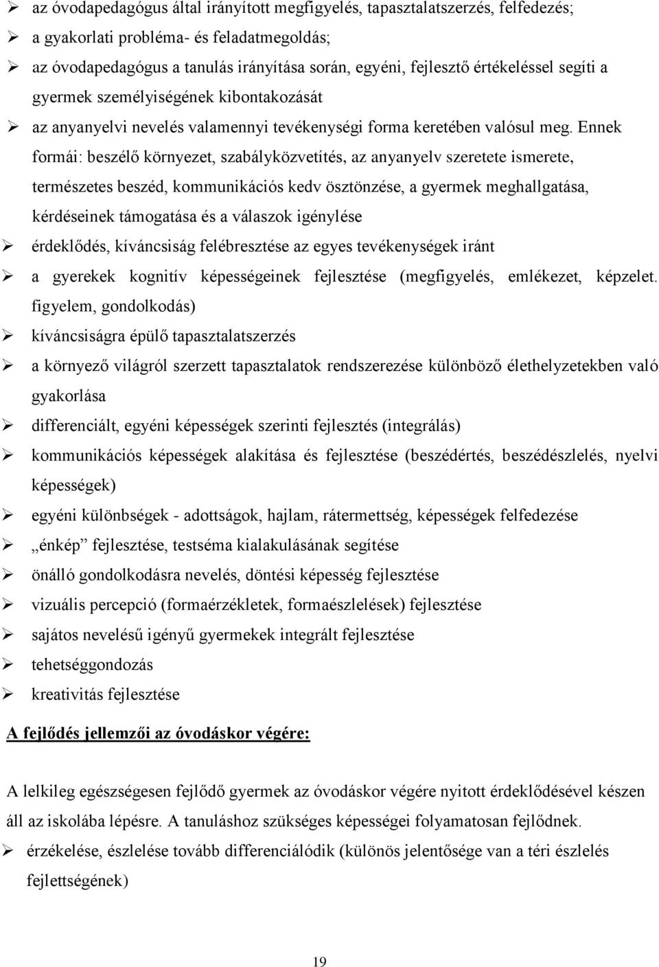 Ennek formái: beszélő környezet, szabályközvetítés, az anyanyelv szeretete ismerete, természetes beszéd, kommunikációs kedv ösztönzése, a gyermek meghallgatása, kérdéseinek támogatása és a válaszok