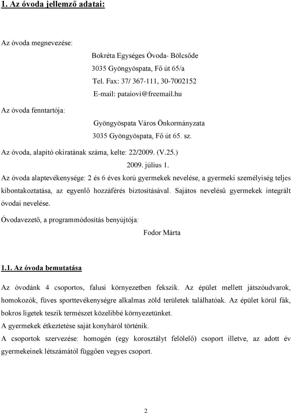 Az óvoda alaptevékenysége: 2 és 6 éves korú gyermekek nevelése, a gyermeki személyiség teljes kibontakoztatása, az egyenlő hozzáférés biztosításával.