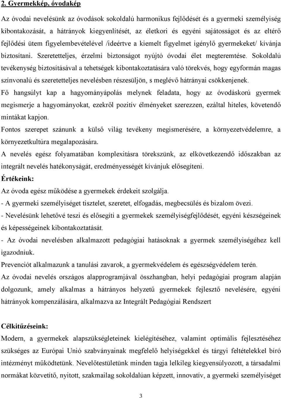 Sokoldalú tevékenység biztosításával a tehetségek kibontakoztatására való törekvés, hogy egyformán magas színvonalú és szeretetteljes nevelésben részesüljön, s meglévő hátrányai csökkenjenek.
