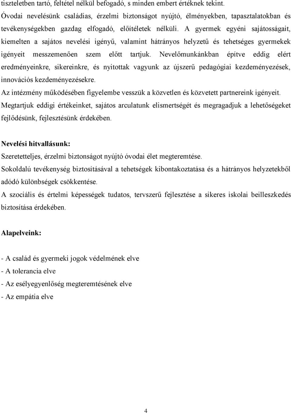 A gyermek egyéni sajátosságait, kiemelten a sajátos nevelési igényű, valamint hátrányos helyzetű és tehetséges gyermekek igényeit messzemenően szem előtt tartjuk.