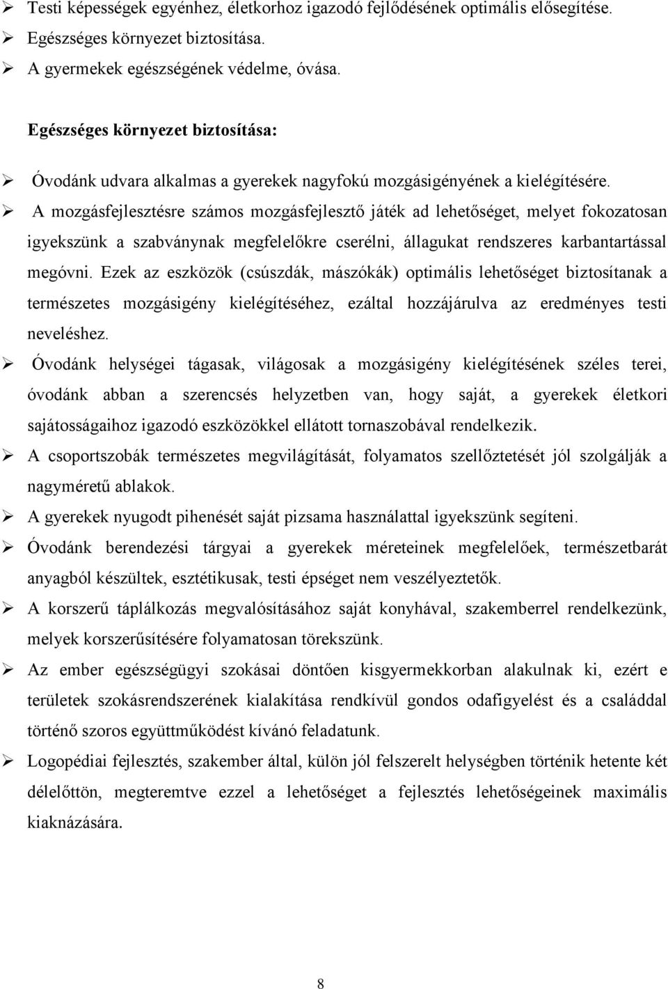 A mozgásfejlesztésre számos mozgásfejlesztő játék ad lehetőséget, melyet fokozatosan igyekszünk a szabványnak megfelelőkre cserélni, állagukat rendszeres karbantartással megóvni.