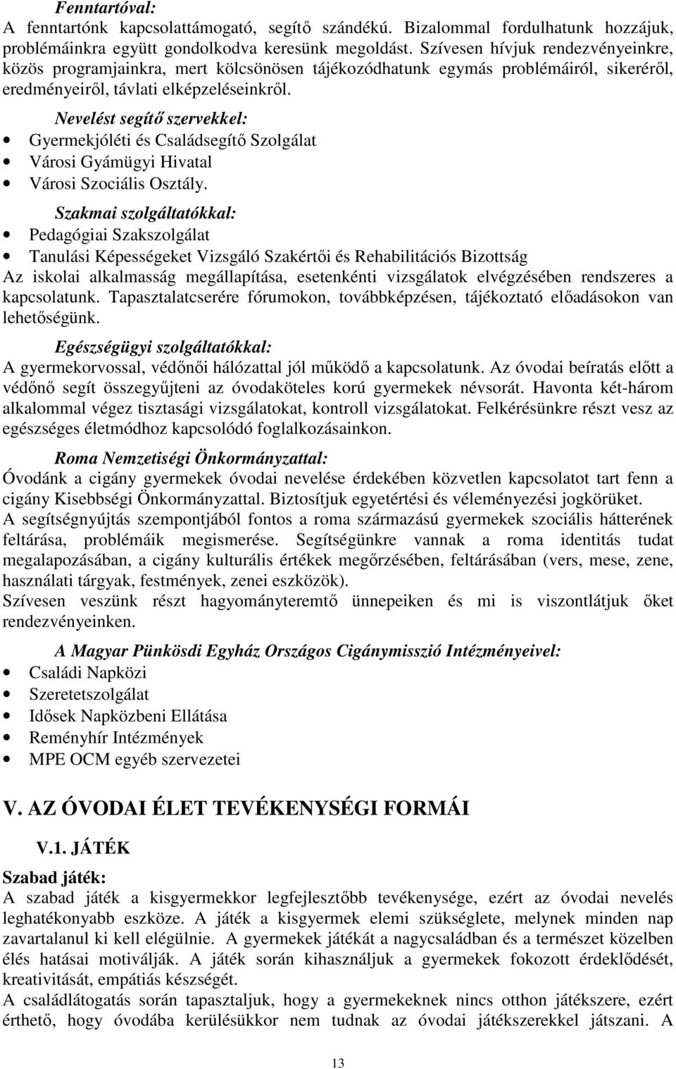 Nevelést segítő szervekkel: Gyermekjóléti és Családsegítő Szolgálat Városi Gyámügyi Hivatal Városi Szociális Osztály.