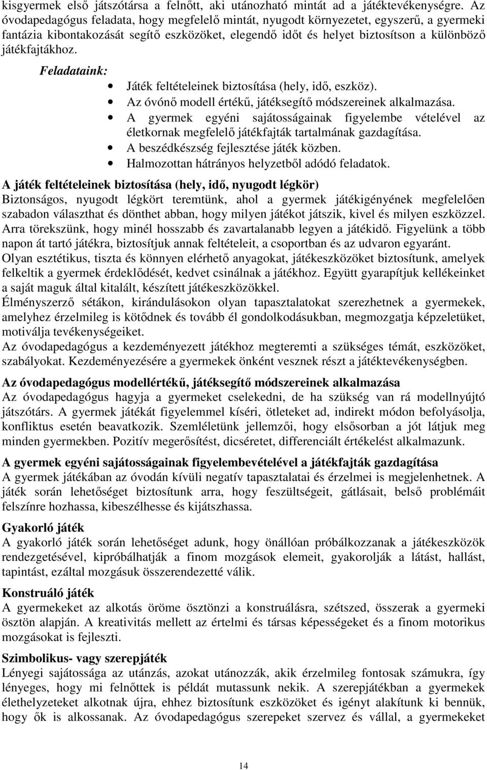 Feladataink: Játék feltételeinek biztosítása (hely, idő, eszköz). Az óvónő modell értékű, játéksegítő módszereinek alkalmazása.