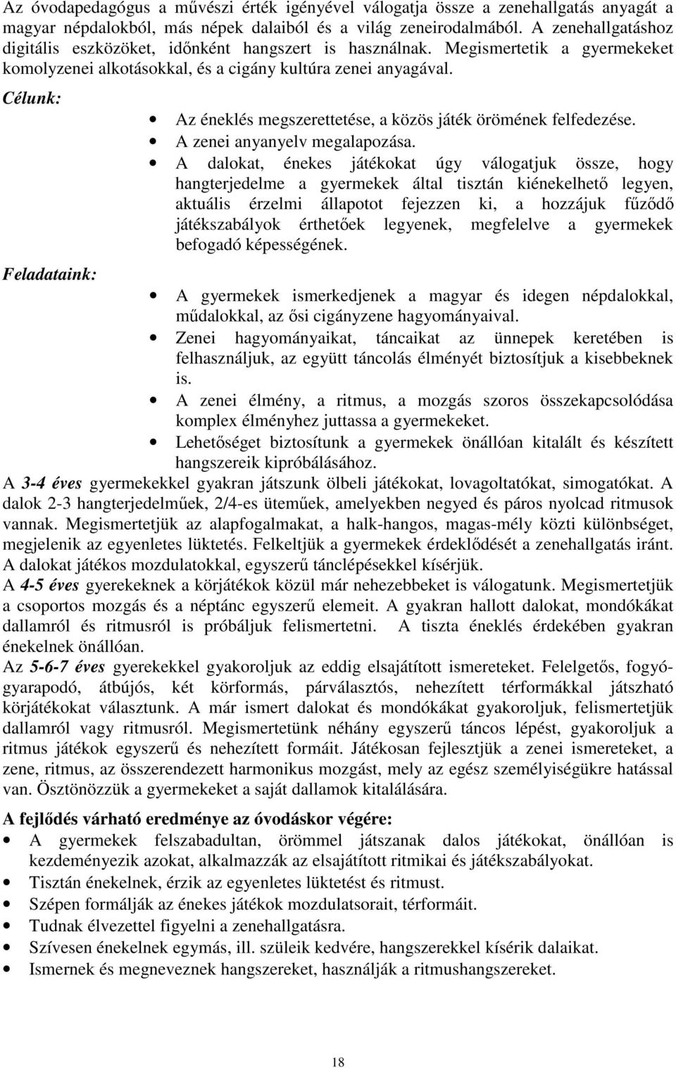 Célunk: Az éneklés megszerettetése, a közös játék örömének felfedezése. A zenei anyanyelv megalapozása.