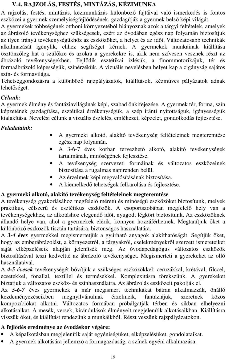 A gyermekek többségének otthoni környezetéből hiányoznak azok a tárgyi feltételek, amelyek az ábrázoló tevékenységhez szükségesek, ezért az óvodában egész nap folyamán biztosítjuk az ilyen irányú