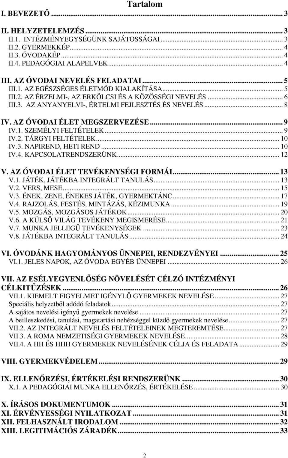 AZ ÓVODAI ÉLET MEGSZERVEZÉSE... 9 IV.1. SZEMÉLYI FELTÉTELEK... 9 IV.2. TÁRGYI FELTÉTELEK... 10 IV.3. NAPIREND, HETI REND... 10 IV.4. KAPCSOLATRENDSZERÜNK... 12 V. AZ ÓVODAI ÉLET TEVÉKENYSÉGI FORMÁI.
