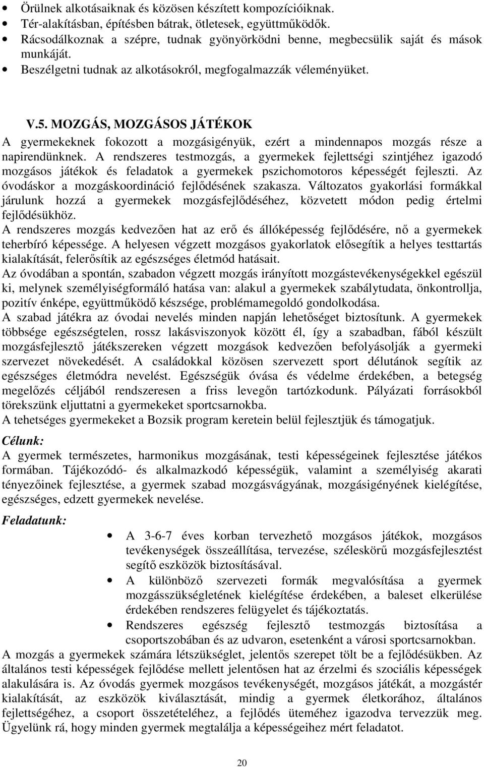 MOZGÁS, MOZGÁSOS JÁTÉKOK A gyermekeknek fokozott a mozgásigényük, ezért a mindennapos mozgás része a napirendünknek.