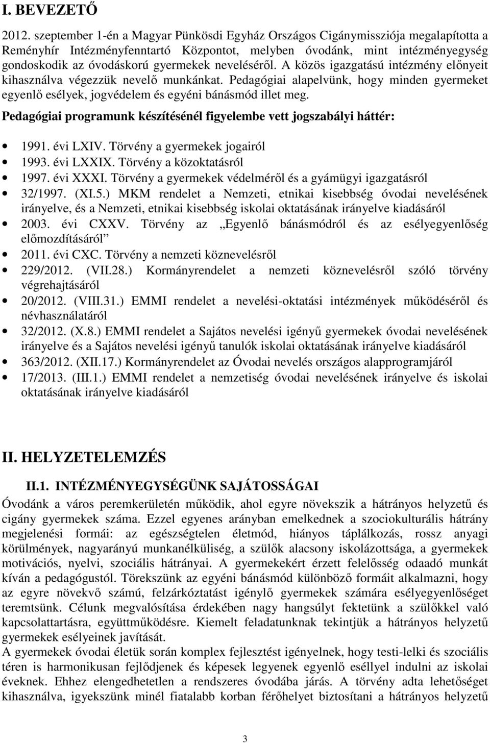 neveléséről. A közös igazgatású intézmény előnyeit kihasználva végezzük nevelő munkánkat. Pedagógiai alapelvünk, hogy minden gyermeket egyenlő esélyek, jogvédelem és egyéni bánásmód illet meg.