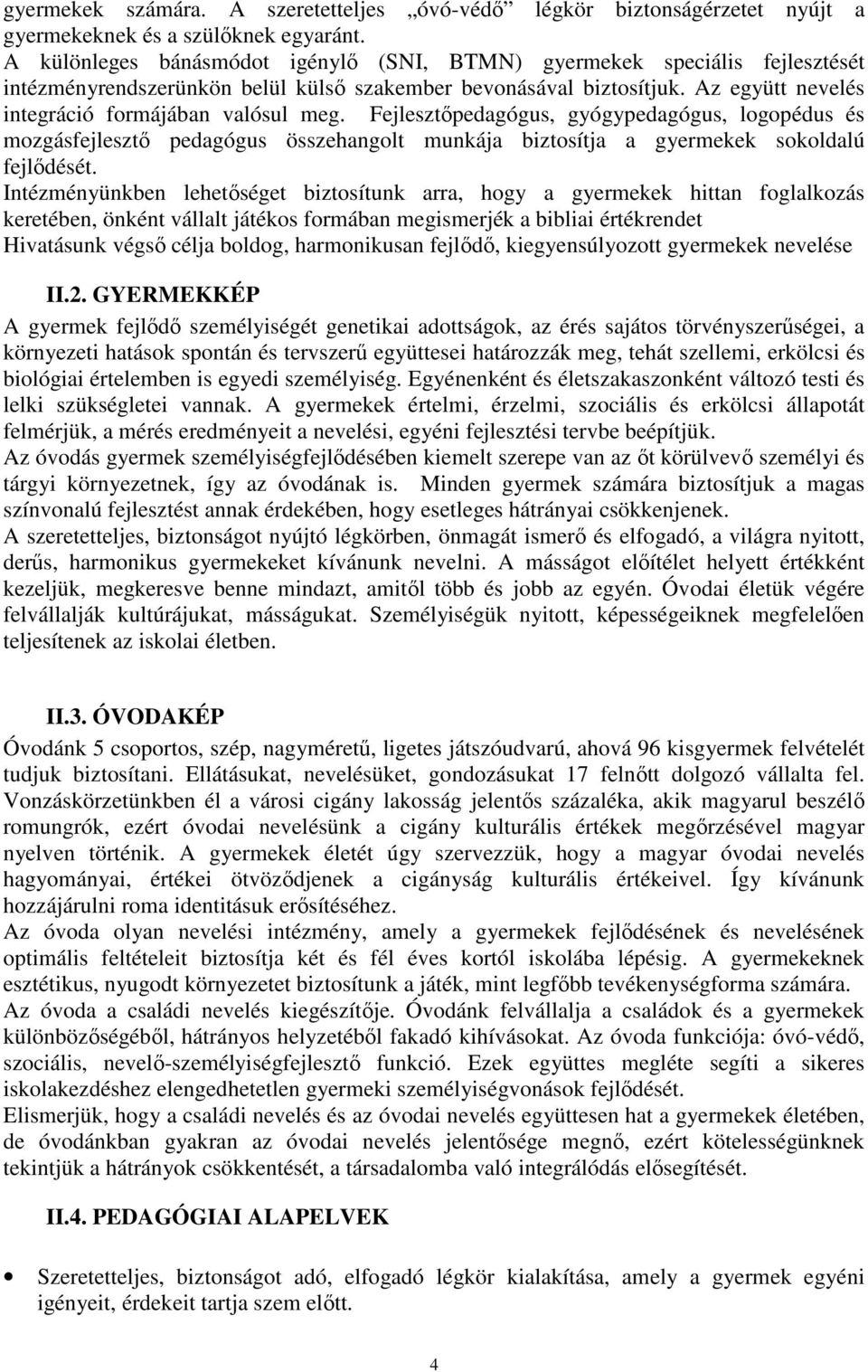 Fejlesztőpedagógus, gyógypedagógus, logopédus és mozgásfejlesztő pedagógus összehangolt munkája biztosítja a gyermekek sokoldalú fejlődését.