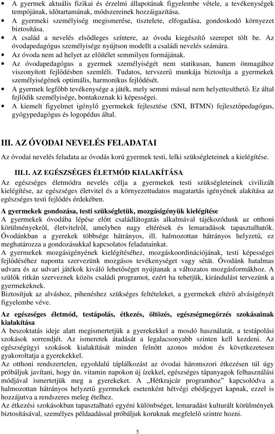 Az óvodapedagógus személyisége nyújtson modellt a családi nevelés számára. Az óvoda nem ad helyet az előítélet semmilyen formájának.
