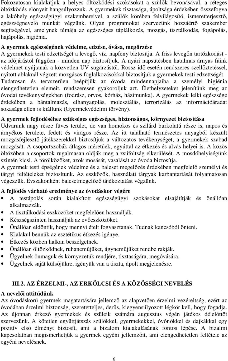 Olyan programokat szervezünk hozzáértő szakember segítségével, amelynek témája az egészséges táplálkozás, mozgás, tisztálkodás, fogápolás, hajápolás, higiénia.