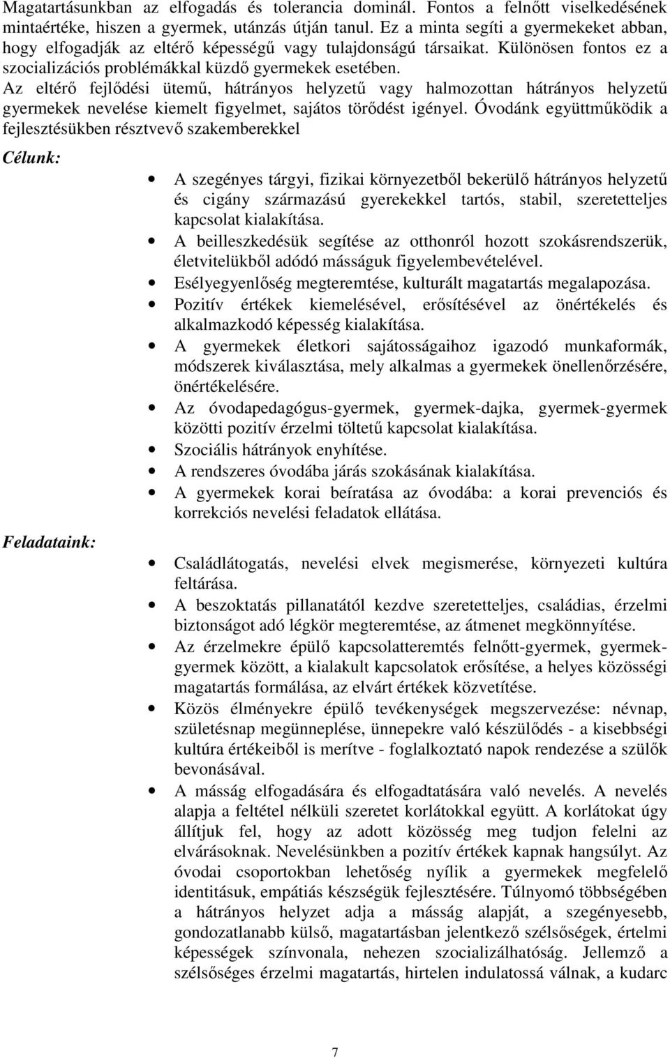 Az eltérő fejlődési ütemű, hátrányos helyzetű vagy halmozottan hátrányos helyzetű gyermekek nevelése kiemelt figyelmet, sajátos törődést igényel.