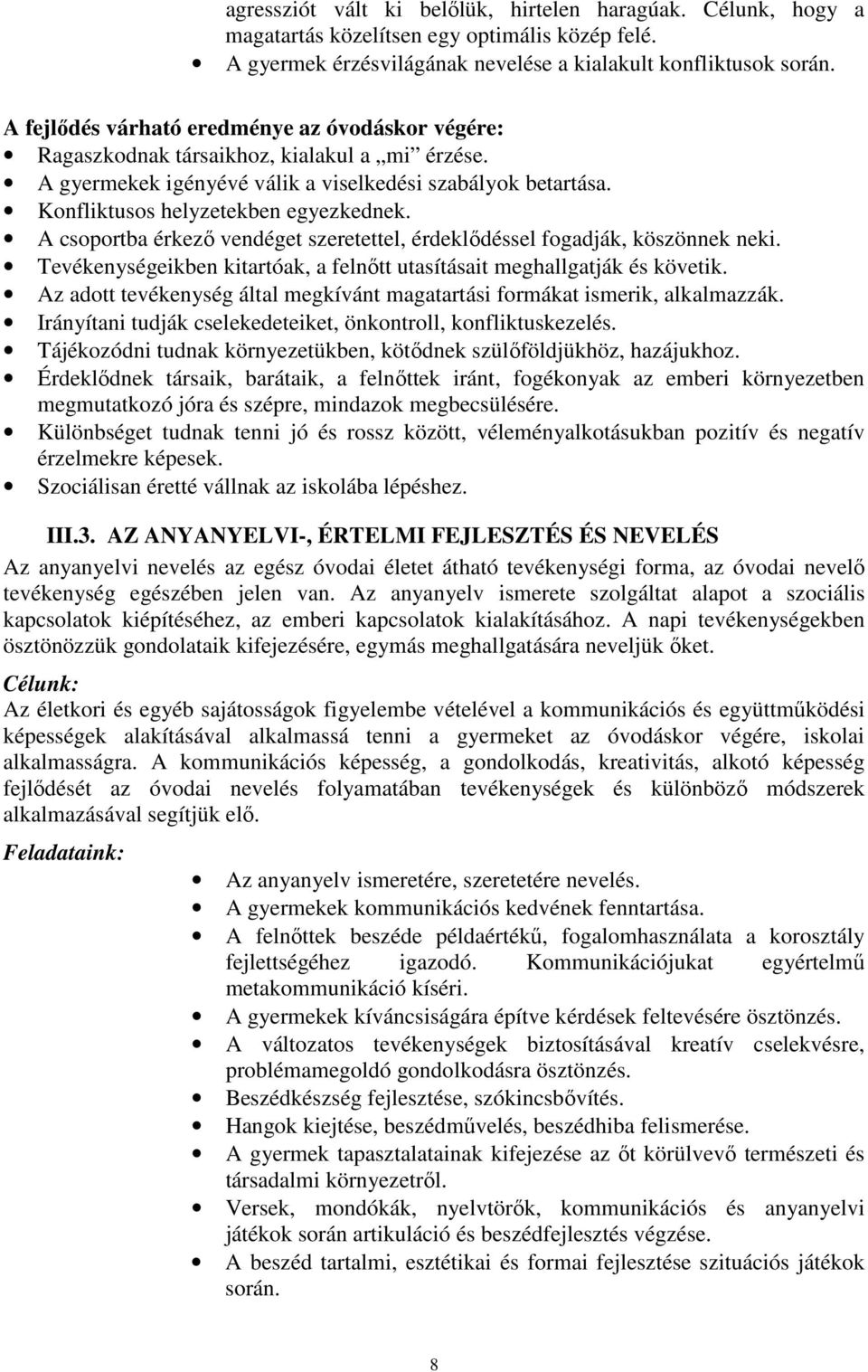 A csoportba érkező vendéget szeretettel, érdeklődéssel fogadják, köszönnek neki. Tevékenységeikben kitartóak, a felnőtt utasításait meghallgatják és követik.