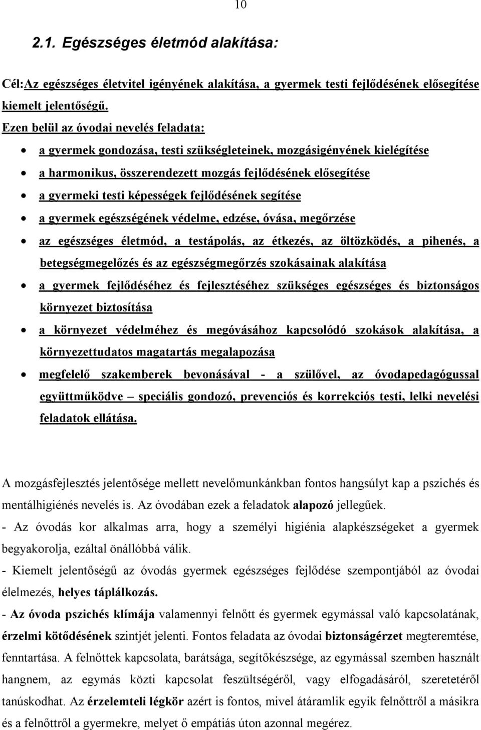 fejlődésének segítése a gyermek egészségének védelme, edzése, óvása, megőrzése az egészséges életmód, a testápolás, az étkezés, az öltözködés, a pihenés, a betegségmegelőzés és az egészségmegőrzés